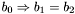 $ b_0 \Rightarrow b_1 = b_2 $